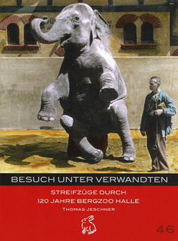 Besuch unter Verwandten : Streifzüge durch 120 Jahre Bergzoo Halle