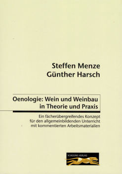 Oenologie: Wein und Weinbau in Theorie und Praxis: Ein fächerübergreifendes Konzept für den allgemeinbildenden Unterricht mit kommentierten Arbeitsmaterialien